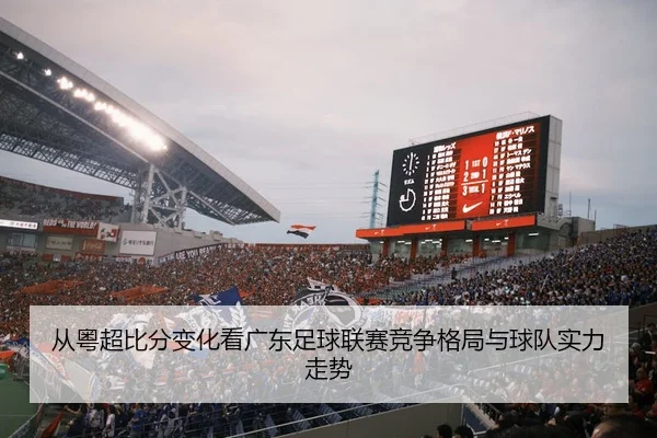 从粤超比分变化看广东足球联赛竞争格局与球队实力走势